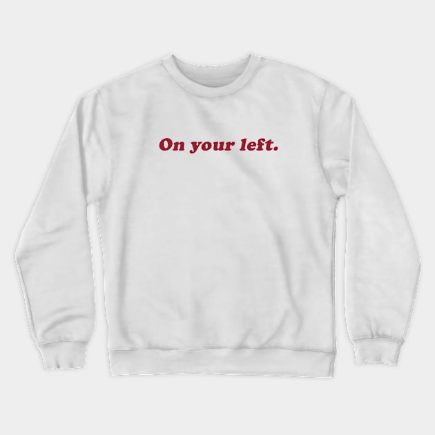 on your left Crewneck Sweatshirt by beunstoppable